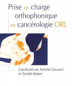 Prise en charge orthophonique en cancérologie ORL (Coordonné par Antoine GIOVANNI | Danièle ROBERT)