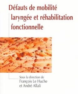 Défauts de mobilité laryngée et réhabilitation fonctionnelle (Sous la direction de François LE HUCHE & André ALLALI)