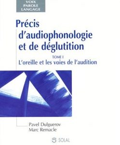 Précis d’audiophonologie et de déglutition – T1 : L’oreille et les voies de l’audition (Pavel DULGUEROV & Marc REMACLE)
